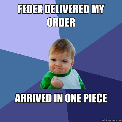 Fedex delivered my order Arrived In One Piece  Success Kid