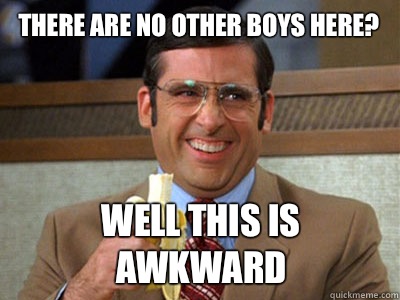 There are no other boys here? Well this is awkward - There are no other boys here? Well this is awkward  Brick Tamland