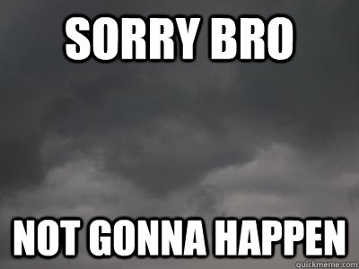 sorry bro not gonna happen - sorry bro not gonna happen  Misc