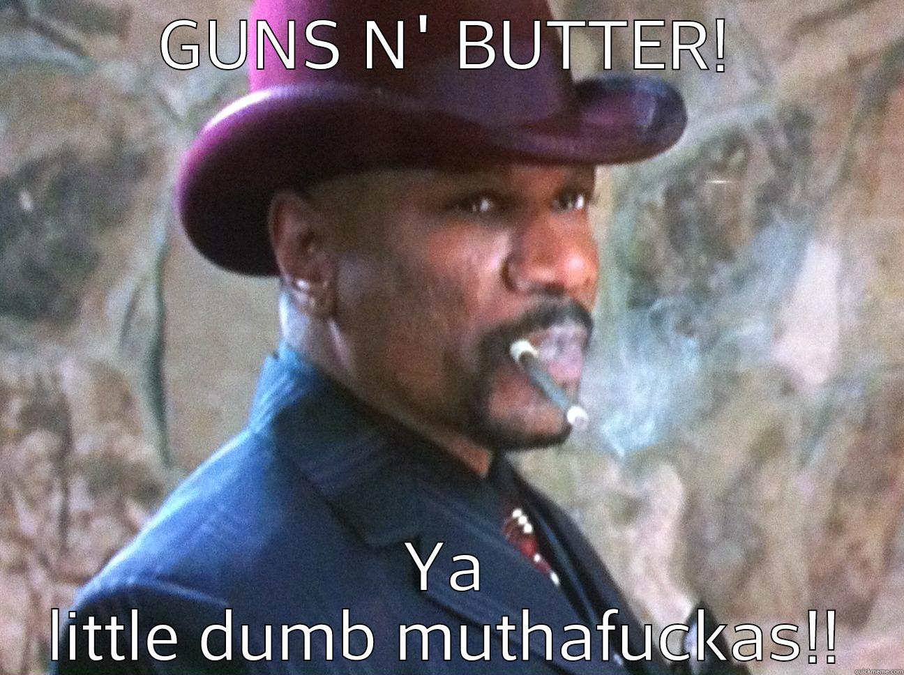 Guns N' Butter - GUNS N' BUTTER! YA LITTLE DUMB MUTHAFUCKAS!! Misc