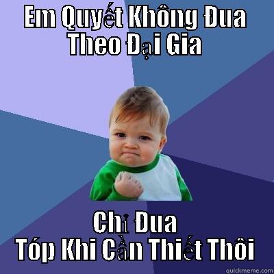 EM QUYẾT KHÔNG ĐUA THEO ĐẠI GIA CHỈ ĐUA TÓP KHI CẦN THIẾT THÔI Success Kid