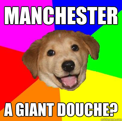 MANCHESTER A giant douche?  Advice Dog