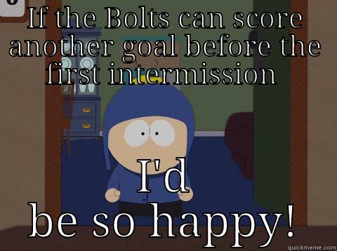 IF THE BOLTS CAN SCORE ANOTHER GOAL BEFORE THE FIRST INTERMISSION  I'D BE SO HAPPY! Craig would be so happy