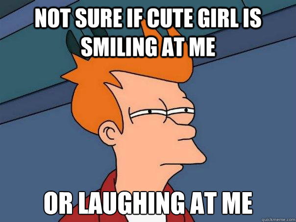 Not sure if cute girl is smiling at me OR laughing at me  Futurama Fry