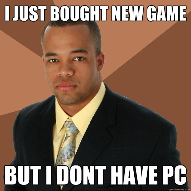 I just bought new game but i dont have pc  Successful Black Man