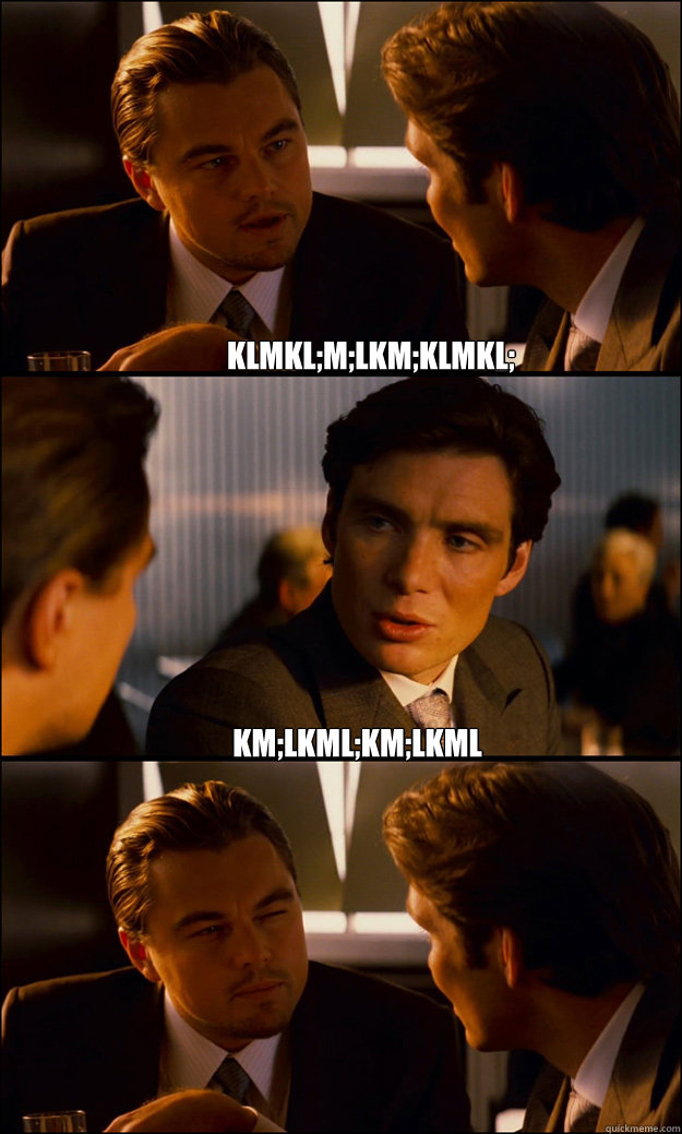 klmkl;m;lkm;klmkl; km;lkml;km;lkml  - klmkl;m;lkm;klmkl; km;lkml;km;lkml   Inception