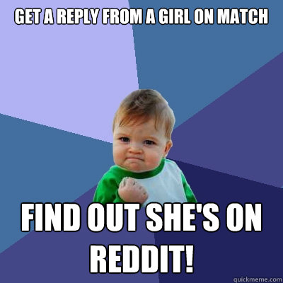 Get a reply from a girl on Match Find out she's on reddit!  Success Kid