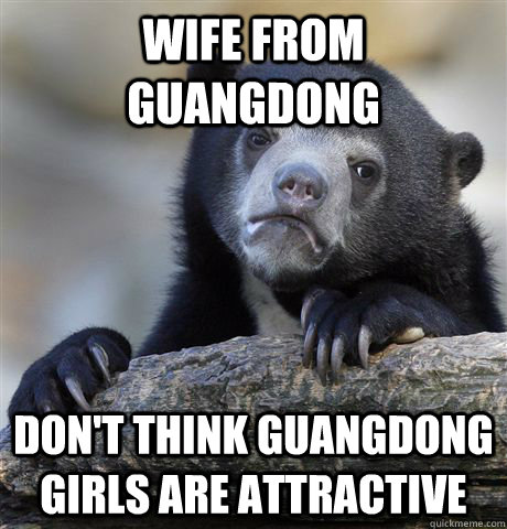 wife from guangdong don't think guangdong girls are attractive - wife from guangdong don't think guangdong girls are attractive  Confession Bear