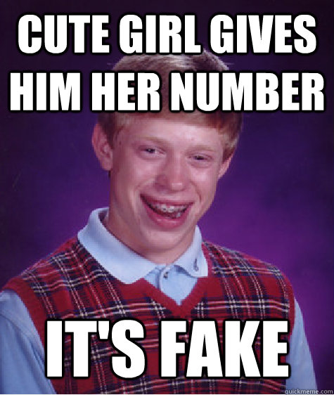 cute girl gives him her number it's fake  Bad Luck Brian