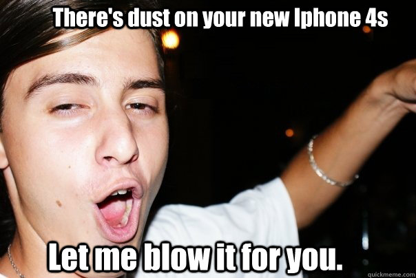 There's dust on your new Iphone 4s Let me blow it for you.  