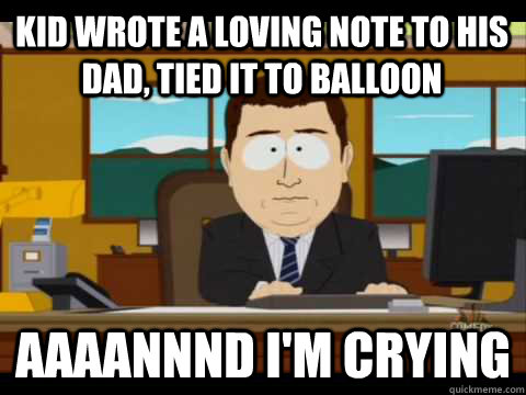 Kid wrote a loving note to his dad, tied it to balloon Aaaannnd i'm crying  Aaand its gone