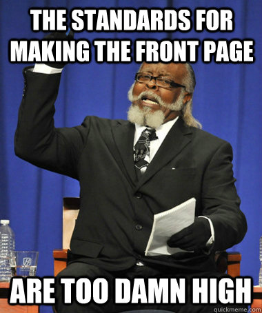 The standards for making the front page are too damn high  The Rent Is Too Damn High