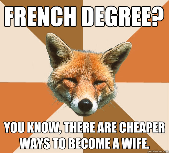 French degree? 
 You know, there are cheaper ways to become a wife.  Condescending Fox