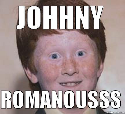 JOHHNY  ROMANOUSSS Over Confident Ginger