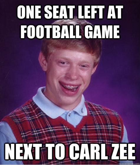 One seat left at football game Next to Carl Zee   Bad Luck Brian