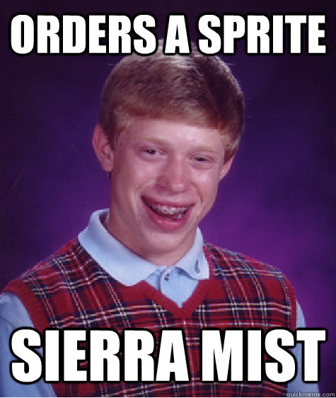 Orders a sprite Sierra mist  Bad Luck Brian