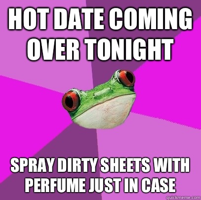 Hot date coming over tonight Spray dirty sheets with perfume just in case  Foul Bachelorette Frog