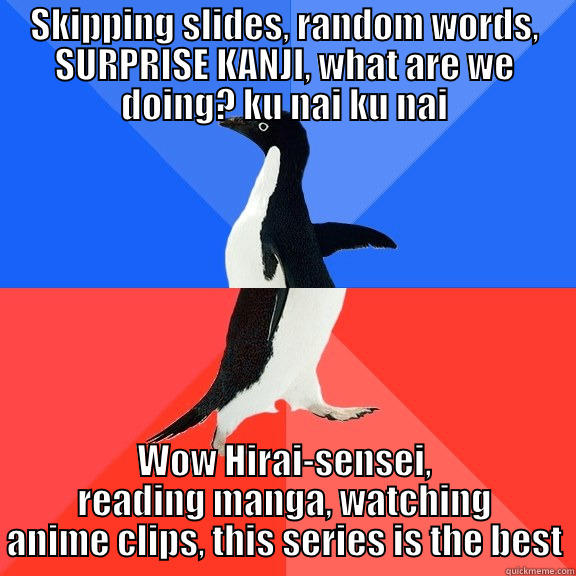 SKIPPING SLIDES, RANDOM WORDS, SURPRISE KANJI, WHAT ARE WE DOING? KU NAI KU NAI WOW HIRAI-SENSEI, READING MANGA, WATCHING ANIME CLIPS, THIS SERIES IS THE BEST Socially Awkward Awesome Penguin