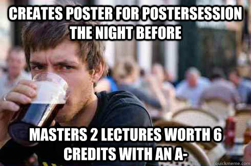 creates poster for Postersession the night before masters 2 Lectures worth 6 credits with an a- - creates poster for Postersession the night before masters 2 Lectures worth 6 credits with an a-  Lazy College Senior