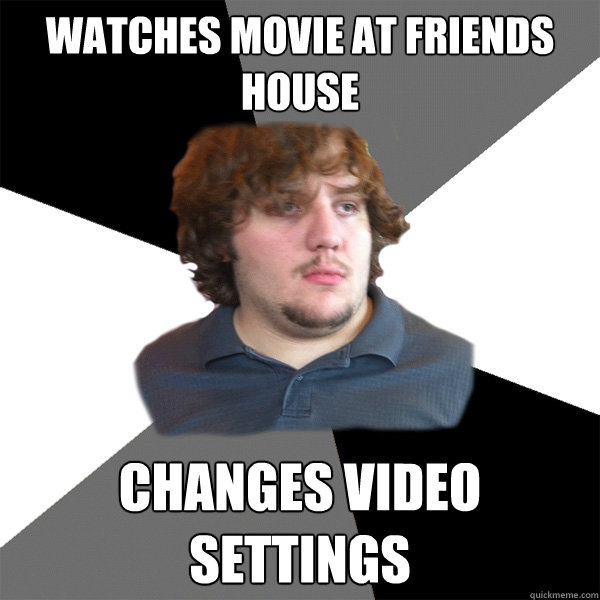 watches movie at friends house changes video settings  Family Tech Support Guy