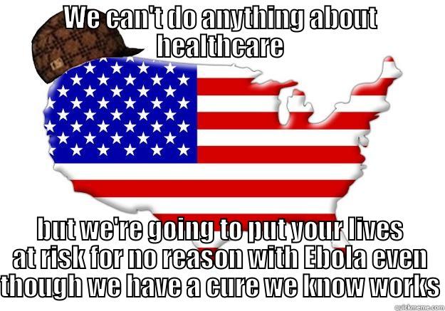 WE CAN'T DO ANYTHING ABOUT HEALTHCARE BUT WE'RE GOING TO PUT YOUR LIVES AT RISK FOR NO REASON WITH EBOLA EVEN THOUGH WE HAVE A CURE WE KNOW WORKS Scumbag america