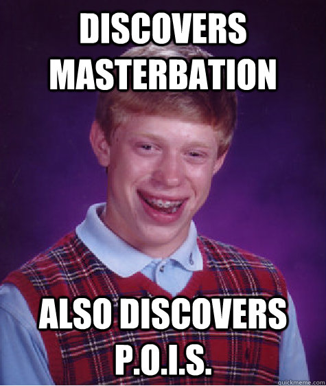 DISCOVERS MASTERBATION also discovers P.O.I.S.  Bad Luck Brian