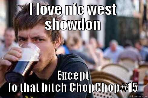 I LOVE NFC WEST SHOWDON EXCEPT FO THAT BITCH CHOPCHOP#15 Lazy College Senior