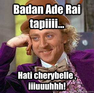 Badan Ade Rai tapiiii... Hati cherybelle , iiiuuuhhh!  Condescending Wonka