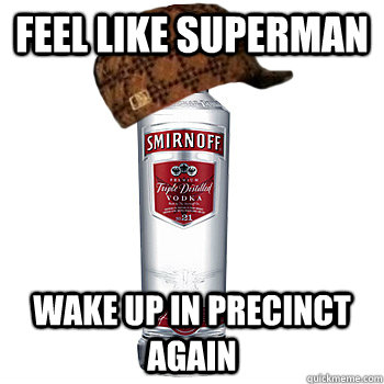 feel like superman  wake up in precinct again  Scumbag Alcohol