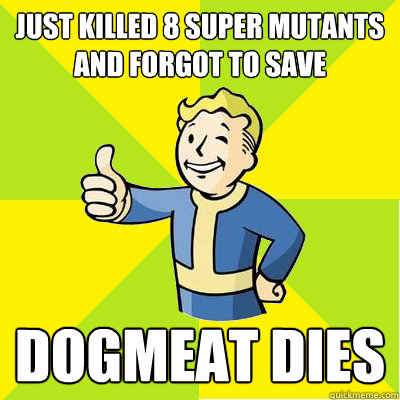 Just killed 8 super mutants  and forgot to save Dogmeat dies  Fallout new vegas