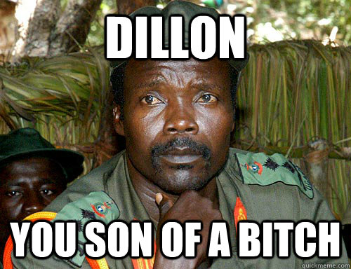 Dillon You son of a bitch  Kony