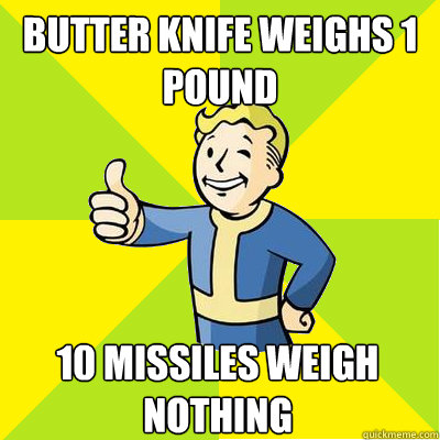 Butter Knife weighs 1 pound 10 missiles weigh nothing  Fallout new vegas