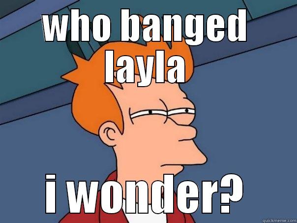 WHO BANGED LAYLA I WONDER? Futurama Fry