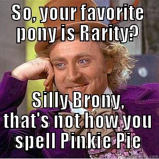 SO, YOUR FAVORITE PONY IS RARITY? SILLY BRONY, THAT'S NOT HOW YOU SPELL PINKIE PIE Condescending Wonka