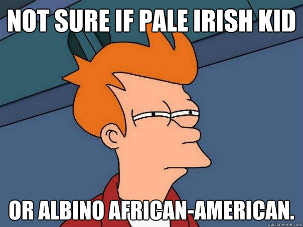 not sure if pale irish kid or albino african-american.  Futurama Fry