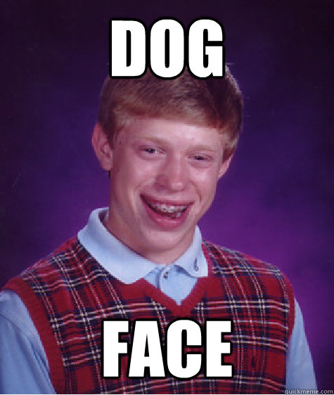 dog face - dog face  Bad Luck Brian