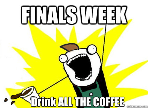 FINALS WEEK Drink ALL THE COFFEE - FINALS WEEK Drink ALL THE COFFEE  Misc