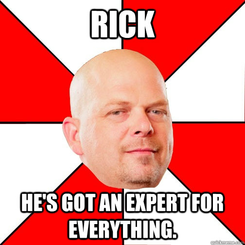 Rick He's got an expert for everything. - Rick He's got an expert for everything.  Pawn Star