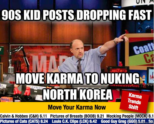 90s kid posts dropping fast move karma to nuking north korea - 90s kid posts dropping fast move karma to nuking north korea  Mad Karma with Jim Cramer