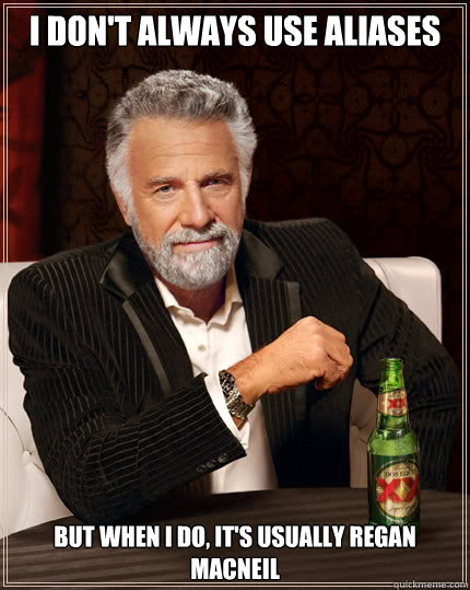 I don't always use aliases But when I do, it's usually Regan MacNeil  Dos Equis man