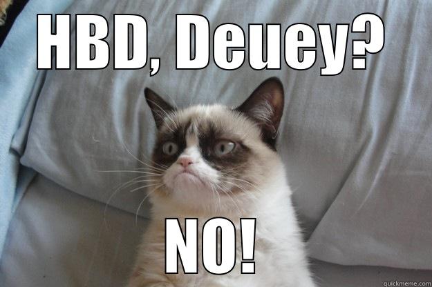 HBD, DEUEY? NO! Grumpy Cat