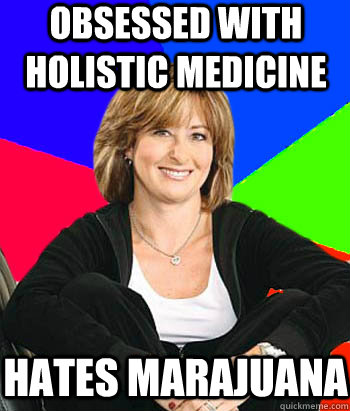 Obsessed with holistic medicine hates marajuana - Obsessed with holistic medicine hates marajuana  Sheltering Suburban Mom