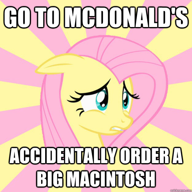 Go To McDonald's Accidentally order a Big Macintosh   Socially awkward brony