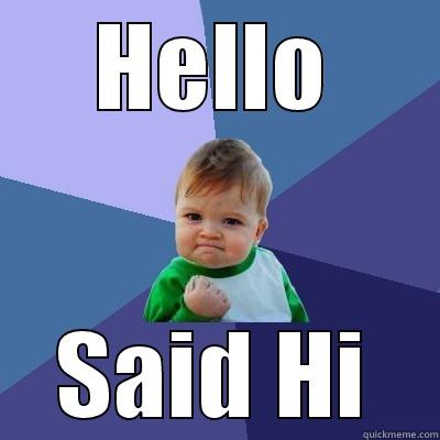 Oh yeah - HELLO SAID HI Success Kid