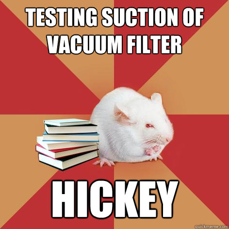 Testing suction of vacuum filter HICKEY  Science Major Mouse