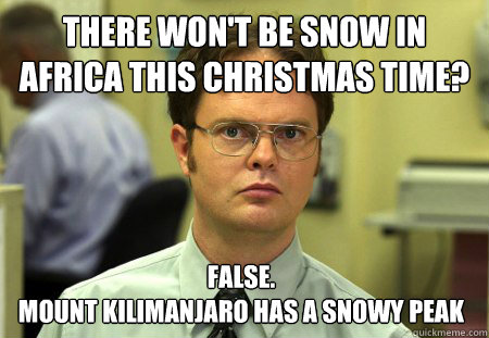 there won't be snow in africa this christmas time? False. 
Mount kilimanjaro has a snowy peak  Dwight