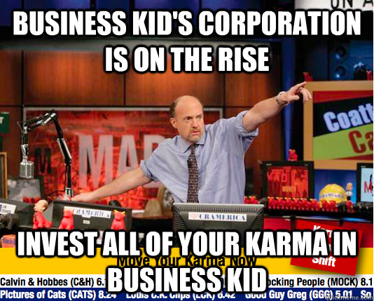 Business kid's corporation is on the rise Invest all of your karma in business kid  Mad Karma with Jim Cramer