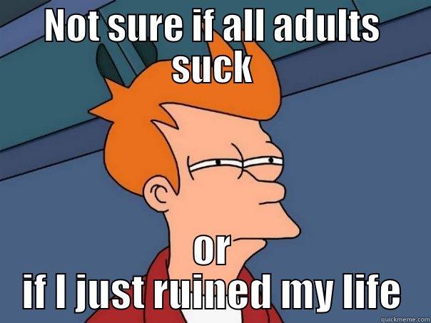 NOT SURE IF ALL ADULTS SUCK OR IF I JUST RUINED MY LIFE Futurama Fry