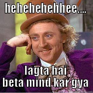 HEHEHEHEHHEE.... LAGTA HAI BETA MIND KAR GYA Condescending Wonka