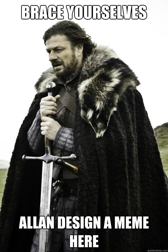 Brace yourselves ALLAN Design a meme here  Brace yourself